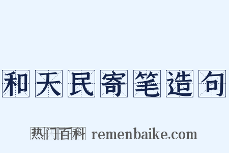 和天民寄笔造句是什么意思的图片